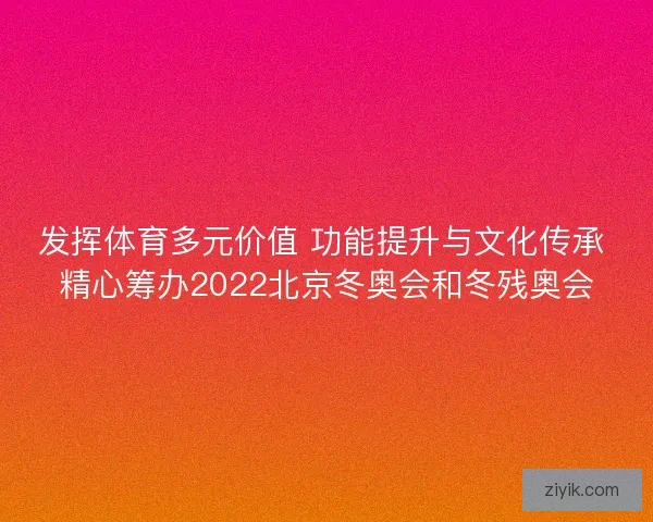 发挥体育多元价值 功能提升与文化传承 精心筹办2022北京冬奥会和冬残奥会
